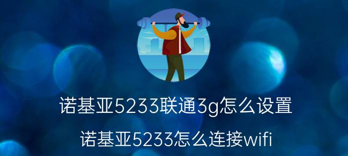 诺基亚5233联通3g怎么设置 诺基亚5233怎么连接wifi？